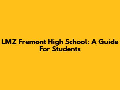 LMZ Fremont High School: A Guide For Students