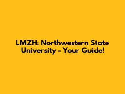 LMZH: Northwestern State University - Your Guide!