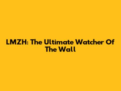 LMZH: The Ultimate Watcher Of The Wall