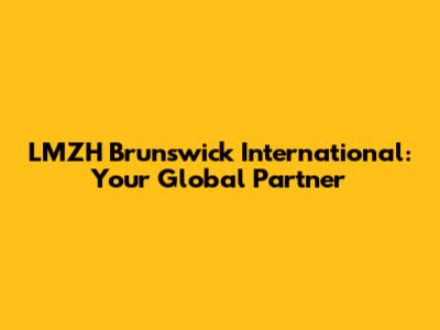 LMZH Brunswick International: Your Global Partner