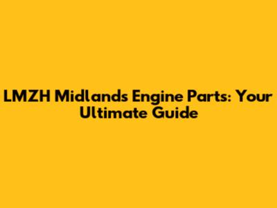 LMZH Midlands Engine Parts: Your Ultimate Guide