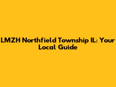 LMZH Northfield Township IL: Your Local Guide