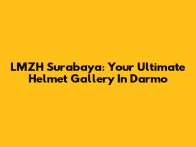 LMZH Surabaya: Your Ultimate Helmet Gallery In Darmo
