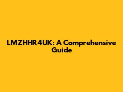 LMZHHR4UK: A Comprehensive Guide