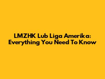 LMZHK Lub Liga Amerika: Everything You Need To Know