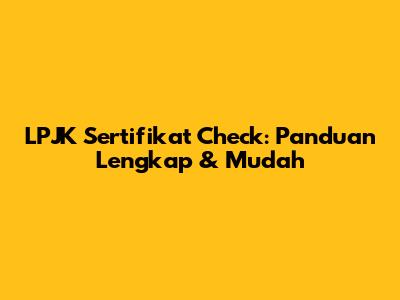 LPJK Sertifikat Check: Panduan Lengkap & Mudah