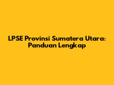 LPSE Provinsi Sumatera Utara: Panduan Lengkap
