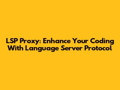 LSP Proxy: Enhance Your Coding With Language Server Protocol