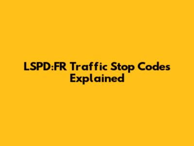 LSPD:FR Traffic Stop Codes Explained