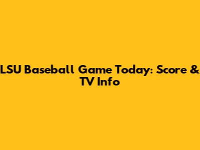LSU Baseball Game Today: Score & TV Info