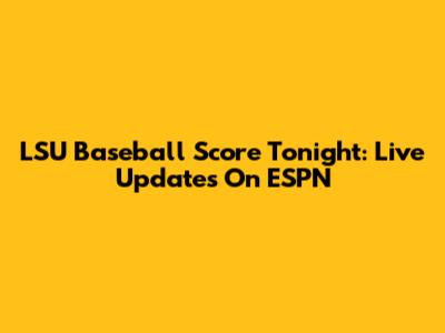 LSU Baseball Score Tonight: Live Updates On ESPN