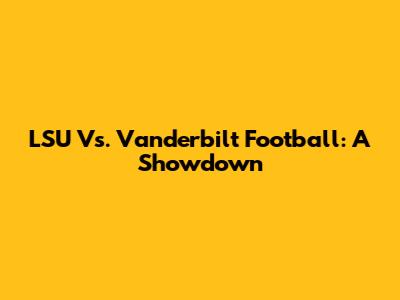 LSU Vs. Vanderbilt Football: A Showdown