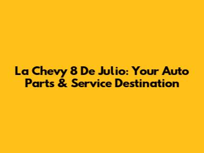 La Chevy 8 De Julio: Your Auto Parts & Service Destination