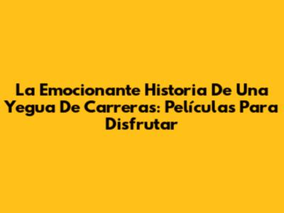 La Emocionante Historia De Una Yegua De Carreras: Películas Para Disfrutar