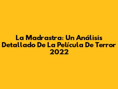 La Madrastra: Un Análisis Detallado De La Película De Terror 2022