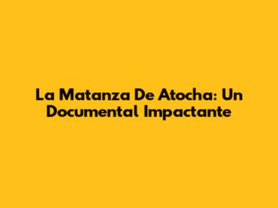 La Matanza De Atocha: Un Documental Impactante
