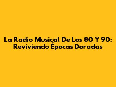 La Radio Musical De Los 80 Y 90: Reviviendo Épocas Doradas