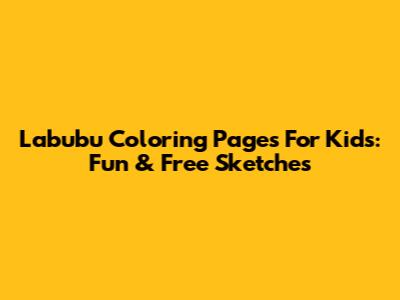 Labubu Coloring Pages For Kids: Fun & Free Sketches