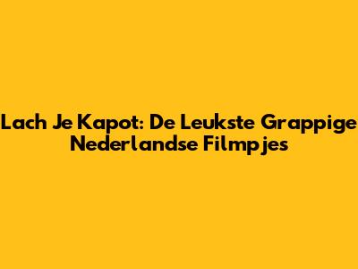 Lach Je Kapot: De Leukste Grappige Nederlandse Filmpjes