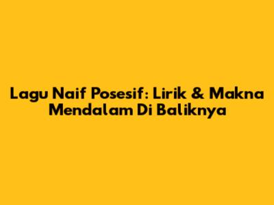 Lagu Naif Posesif: Lirik & Makna Mendalam Di Baliknya