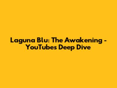 Laguna Blu: The Awakening - YouTube's Deep Dive