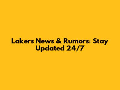 Lakers News & Rumors: Stay Updated 24/7