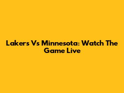 Lakers Vs Minnesota: Watch The Game Live