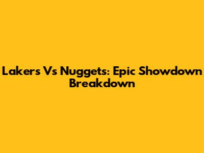Lakers Vs Nuggets: Epic Showdown Breakdown