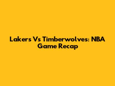 Lakers Vs Timberwolves: NBA Game Recap