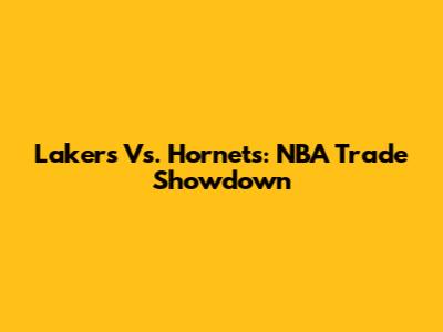 Lakers Vs. Hornets: NBA Trade Showdown