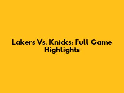 Lakers Vs. Knicks: Full Game Highlights