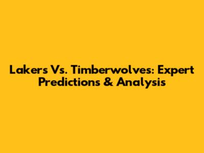 Lakers Vs. Timberwolves: Expert Predictions & Analysis