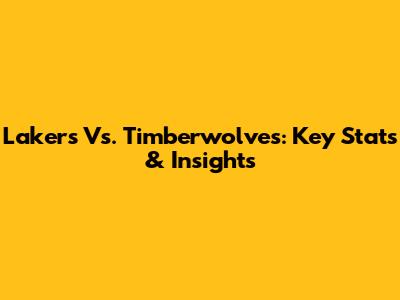 Lakers Vs. Timberwolves: Key Stats & Insights
