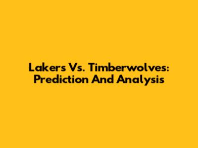 Lakers Vs. Timberwolves: Prediction And Analysis