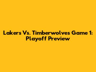 Lakers Vs. Timberwolves Game 1: Playoff Preview