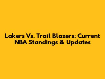 Lakers Vs. Trail Blazers: Current NBA Standings & Updates