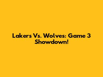 Lakers Vs. Wolves: Game 3 Showdown!