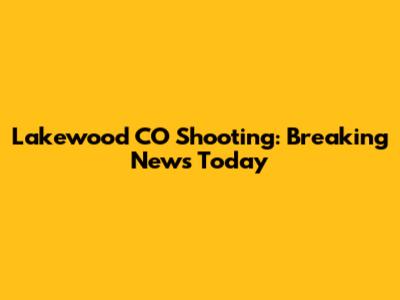 Lakewood CO Shooting: Breaking News Today