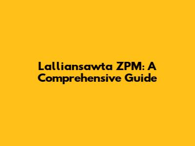 Lalliansawta ZPM: A Comprehensive Guide