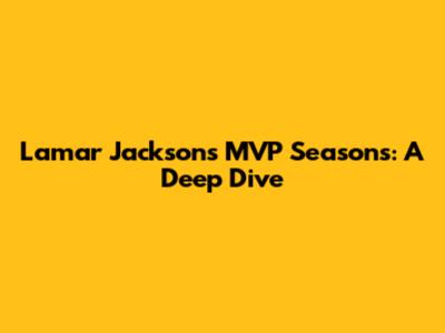 Lamar Jackson's MVP Seasons: A Deep Dive