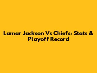 Lamar Jackson Vs Chiefs: Stats & Playoff Record