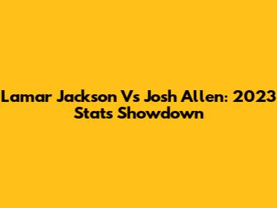 Lamar Jackson Vs Josh Allen: 2023 Stats Showdown