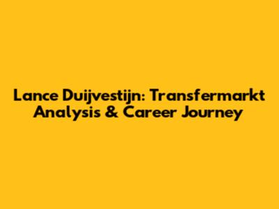 Lance Duijvestijn: Transfermarkt Analysis & Career Journey