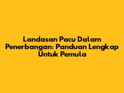 Landasan Pacu Dalam Penerbangan: Panduan Lengkap Untuk Pemula