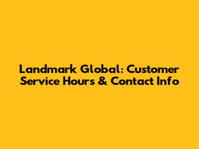 Landmark Global: Customer Service Hours & Contact Info