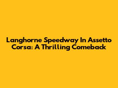 Langhorne Speedway In Assetto Corsa: A Thrilling Comeback