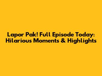 Lapor Pak! Full Episode Today: Hilarious Moments & Highlights