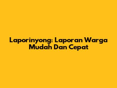 Laporinyong: Laporan Warga Mudah Dan Cepat