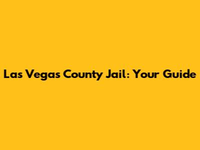Las Vegas County Jail: Your Guide