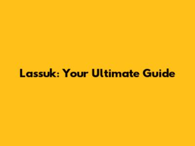 Lassuk: Your Ultimate Guide